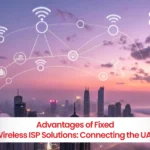 Advantages of Fixed Wireless ISP Solutions: Connecting the UAE