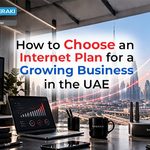 How to Choose an Internet Plan for a Growing Business in the UAE
